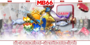 Bắn Cá Online Miễn Phí - Săn Thưởng Không Cần Vốn