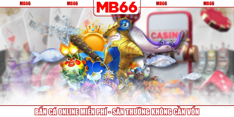 Bắn Cá Online Miễn Phí - Săn Thưởng Không Cần Vốn