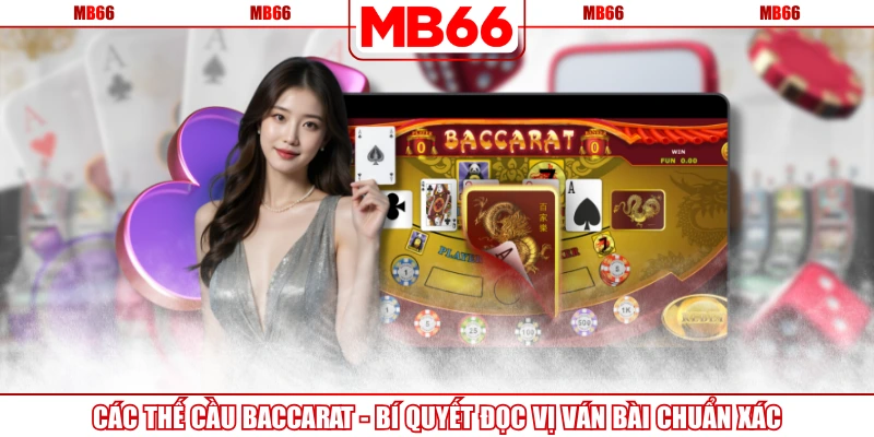 Các Thế Cầu Baccarat - Bí Quyết Đọc Vị Ván Bài Chuẩn Xác