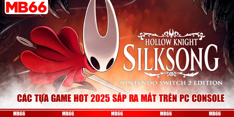 Các Tựa Game Hot 2025 Sắp Ra Mắt Trên PC Console