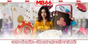 Casino Đổi Thưởng - Sảnh Chơi Trực Tuyến Uy Tín Nhất