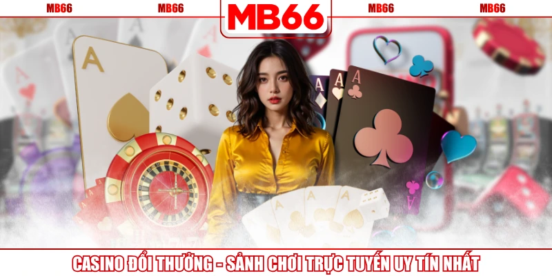 Casino Đổi Thưởng - Sảnh Chơi Trực Tuyến Uy Tín Nhất