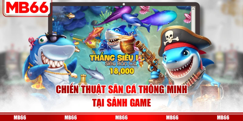 Chiến thuật săn cá thông minh tại sảnh game