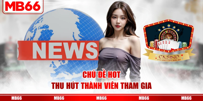 Chủ đề hot thu hút thành viên tham gia