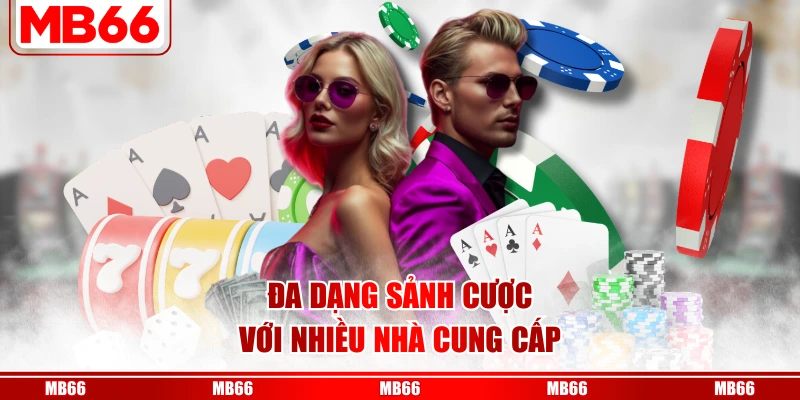 Đa dạng sảnh cược với nhiều nhà cung cấp