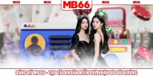 Đăng Ký MB66 - Tạo Tài Khoản Miễn Phí, Nhận Ưu Đãi Khủng