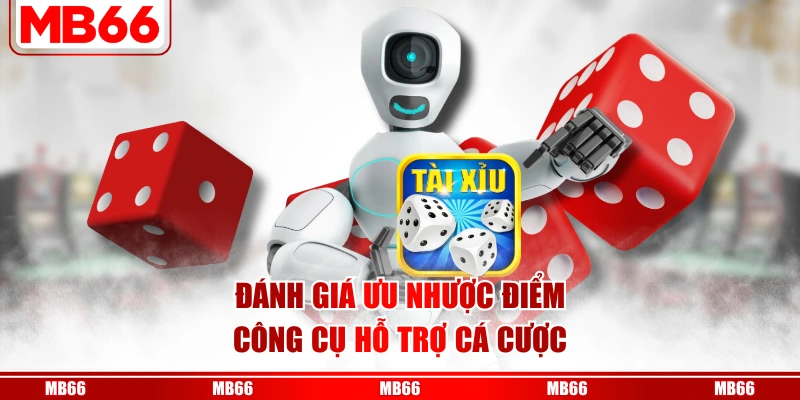 Đánh giá ưu nhược điểm công cụ hỗ trợ cá cược