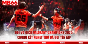 Đội Vô Địch Valorant Champions 2025: Chung Kết Nghẹt Thở Đã Gọi Tên Ai?