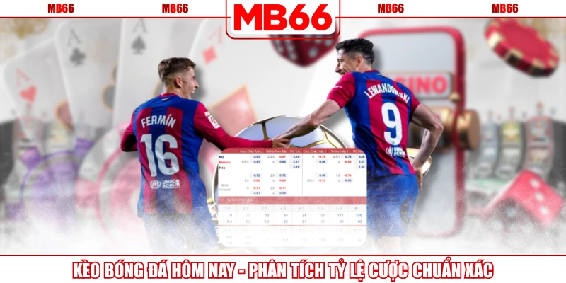 Kèo Bóng Đá Hôm Nay - Phân Tích Tỷ Lệ Cược Chuẩn Xác