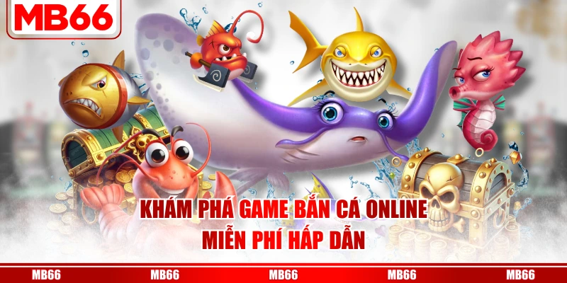 Khám phá game bắn cá online miễn phí hấp dẫn
