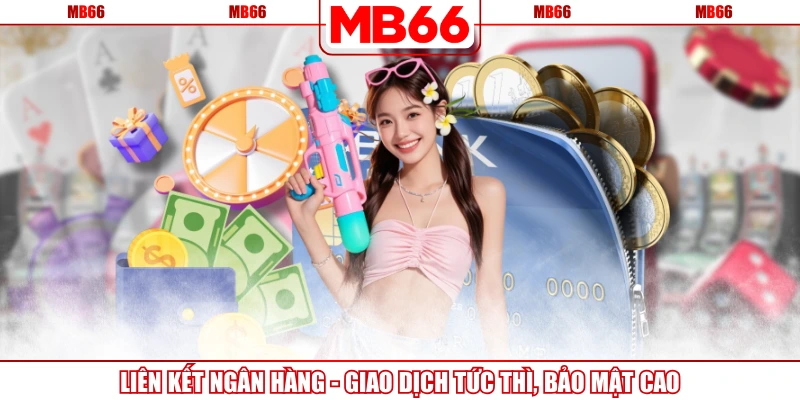 Liên Kết Ngân Hàng - Giao Dịch Tức Thì, Bảo Mật Cao