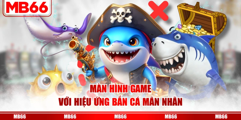 Màn hình game với hiệu ứng bắn cá mãn nhãn