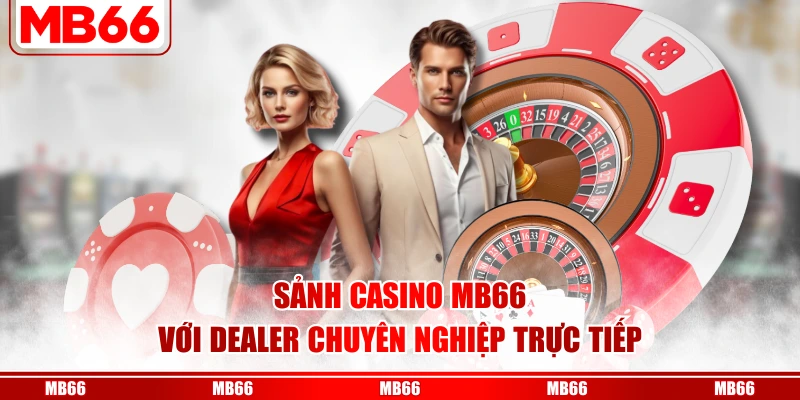Sảnh casino MB66 với dealer chuyên nghiệp trực tiếp