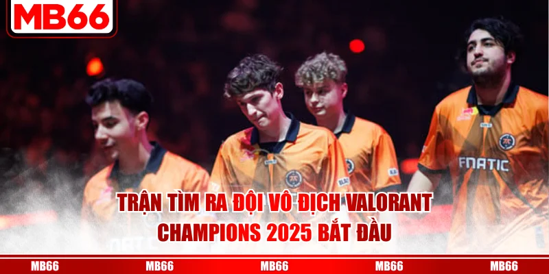 Trận tìm ra đội vô địch Valorant Champions 2025 bắt đầu