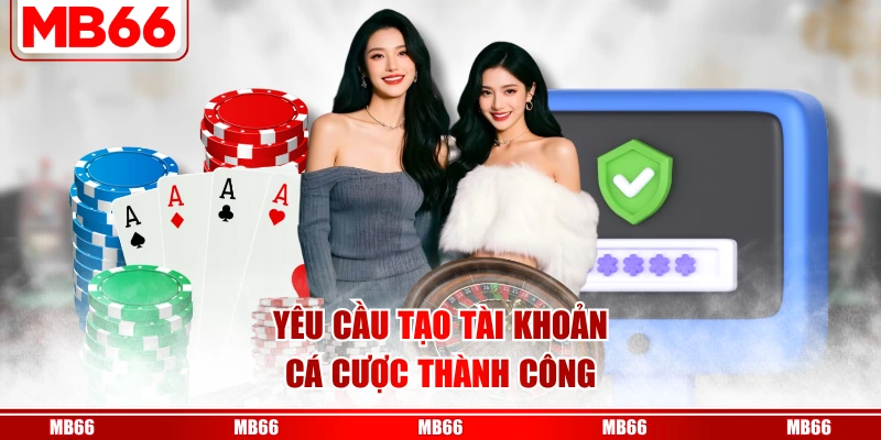 Yêu cầu tạo tài khoản cá cược thành công